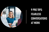 9 Strategies for Fearless Conversations at Work