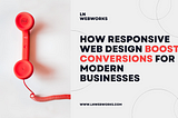 How Responsive Web Design Boosts Conversions for Modern Businesses