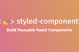 Building Reusable React Components with styled-components