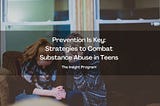 Prevention Is Key: Strategies to Combat Substance Abuse in Teens