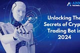 Unlocking The Secrets of Crypto Trading Bot in 2024
