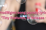 Tiny Features, In Release — yet another #prodMgmt parody song lyric