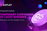 Important Notice: GGPlay — Temporary Suspension of Lucky Rewards Redemption and New Eligibility…