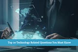 Top 10 technology-related questions you must know.