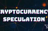 The Speculation Logic Behind Cryptocurrencies