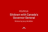 SITDOWN WITH CANADA’S GOVERNOR GENERAL