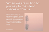 When we are willing to journey to the silent spaces within us
