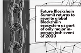 Future Blockchain Summit returns to reunite global Blockchain ecosystem as part of only major…