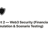 Part 2 — Web3 Security 🔒 (Financial Simulation & Scenario Testing)