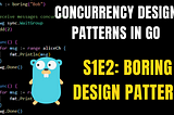 S1E2: Mastering the Concurrency in Go with Boring Desing Pattern