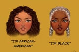 What’s the difference between the terms, “African American” and “Black American”?