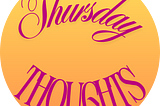 Yellow circle with “Thursday Thoughts” written in the center.