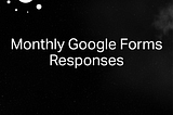 Monthly Google Form Responses