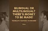 Bilingual or Multilingual? There’s Money to Be Made!