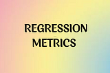 Choosing the Right Regression Metric for Your Machine Learning Model