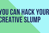 You Can Hack Your Creative Slump