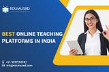 Why there are few best online teaching platforms in India in 2022