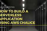 How to Build a Serverless Application using AWS Chalice