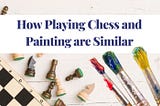 Checkmate: How Playing Chess and Painting are Similar and Their Benefits