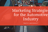 Marketing Strategies for the Automotive Industry — Traffic Jam Events ™