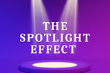 Do you know about Spotlight Effect?