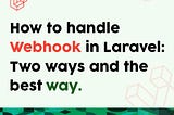 How to handle Webhook in Laravel: Two ways and the best way