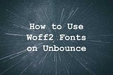 How to Use Woff2 Fonts on Unbounce