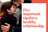 Five important tips for a healthy relationship