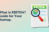 What is EBITDA Guide for Your Startup?