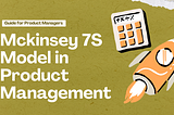 The McKinsey 7S Model for Product Managers