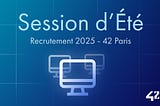 Campagne de recrutement 2025 à 42 Paris — Session d’été