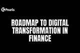 Roadmap To Digital Transformation in Finance