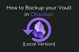 How To Backup Your Obsidian Vault (Local Version)