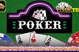 GAME BÀI POKER — BƯỚC ĐẦU TRỞ THÀNH CAO THỦ CHUYÊN NGHIỆP