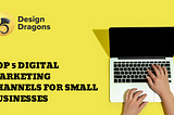 Top 5 Digital Marketing Channels For Small Businesses