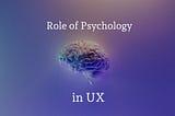 The Role of Psychology in UX: Designing for the Human Mind