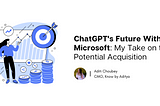ChatGPT’s Future With Microsoft: My Take on the Potential Acquisition