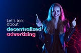 Decentralized Advertising: How Blockchain Technology and Web3 are Revolutionizing the Way…