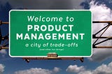 Welcome to product management — a city of trade-offs