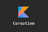 Kotlin Coroutines