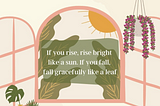A graphic image with a quote that says rise bright like a sun and fall gracefully like a leaf