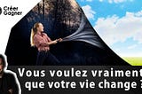 Vous voulez vraiment que votre vie change ?