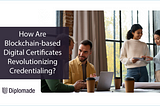 How Are Blockchain-Based Digital Certificates Revolutionizing Credentialing?