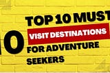 Top 10 Must-Visit Destinations for Adventure Seekers