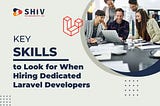 Key Skills to Look for When Hiring Dedicated Laravel Developers