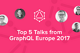 🇪🇺 Top 5 Talks from GraphQL Europe 2017