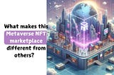 What makes this Metaverse NFT marketplace different from others?