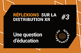 Réflexions sur la Distribution XR #3 — Une question d’éducation