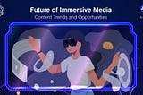 Future of Immersive Media-Content Trends and Opportunities