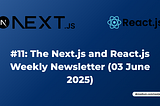 #11: The Next.js and React.js Weekly Newsletter (03 June 2025)